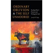 Ordinary Oblivion and the Self Unmoored Reading Plato's Phaedrus and Writing the Soul