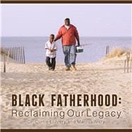 Black Fatherhood Reclaiming Our Legacy