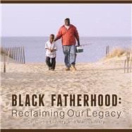Black Fatherhood Reclaiming Our Legacy
