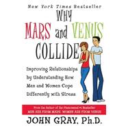 Why Mars and Venus Collide : Improving Relationships by Understanding How Man and Women Cope Differently with Stress