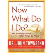 Now What Do I Do? : The Guaranteed Solution When Things Go Wrong