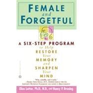 Female and Forgetful A Six-Step Program to Help Restore  Your  Memory and Sharpen Your Mind