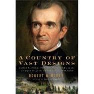 A Country of Vast Designs; James K. Polk, the Mexican War and the Conquest of the American Continent