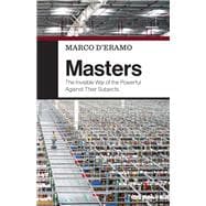 Masters The Invisible War of the Powerful Against Their Subjects