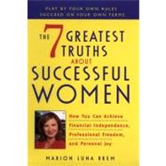 7 Greatest Truths about Successful Women : How You Can Achieve Financial Independence, Professional Freedom and Personal Joy