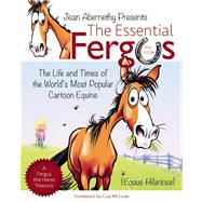 The Essential Fergus the Horse The Life and Times of the World's Favorite Cartoon Equine