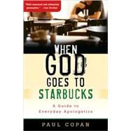 When God Goes to Starbucks : A Guide to Everyday Apologetics