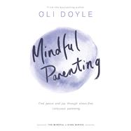 Mindful Parenting Find peace and joy through stress-free, conscious parenting