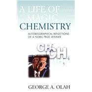 A Life of Magic Chemistry Autobiographical Reflections of a Nobel Prize Winner