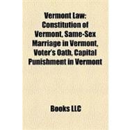 Vermont Law : Constitution of Vermont, Same-Sex Marriage in Vermont, Voter's Oath, Capital Punishment in Vermont