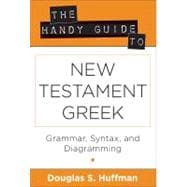 The Handy Guide to New Testament Greek: Grammer, Syntax, and Diagramming