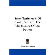 Some Testimonies of Truth, Set Forth for the Healing of the Nations