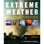 Extreme Weather Understanding the Science of Hurricanes, Tornadoes, Floods, Heat Waves, Snow Storms, Global Warming and Other Atmospheric Disturbances