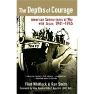 The Depths of Courage American Submariners at War with Japan, 1941-1945