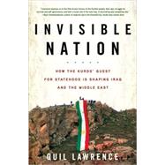 Invisible Nation How the Kurds' Quest for Statehood Is Shaping Iraq and the Middle East