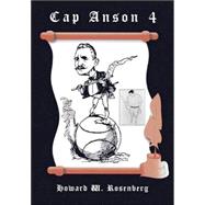 Cap Anson 4 : Bigger Than Babe Ruth: Captain Anson of Chicago