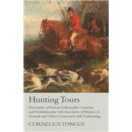 Hunting Tours - Descriptive of Various Fashionable Countries and Establishments with Anecdotes of Masters of Hounds and Others Connected with Foxhunting