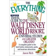 The Everything Travel Guide to the Walt Disney World Resort, Universal Studios, and Greater Orlando