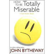 How to Be Totally Miserable