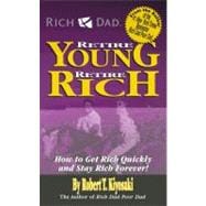 Rich Dad's Retire Young Retire Rich: How to Get Rich Quickly and Stay Rich Forever!