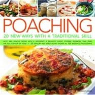 Poaching: 20 New Ways with a Traditional Skill : Light and Healthy Eating With a Difference: a Delicious Classic Cooking Technique That Traps the Full Flavor of