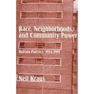 Race, Neighborhoods, and Community Power : Buffalo Politics, 1934-1997,9780791447437
