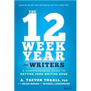 The 12 Week Year for Writers A Comprehensive Guide to Getting Your Writing Done