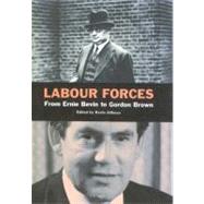 Labour Forces From Ernie Bevin to Gordon Brown