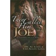 They Called Him Joe : An Extraordinary Story of an Ordinary Man