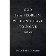 God Is a Problem We Don’t Have to Solve