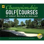 Championship Golf Courses of Great Britain and Ireland : The Essential Guide to 43 Major Courses