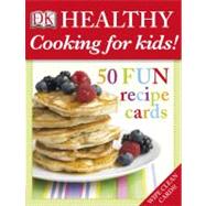 Healthy Cooking for Kids! : 50 Fun Recipe Cards