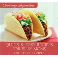 Quick & Easy Meals for Busy Moms: 120 Tasty Recipes