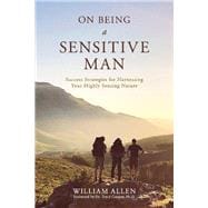 On Being a Sensitive Man Success Strategies for Harnessing Your Highly Sensing Nature