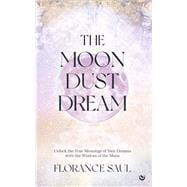 The Moon Dust Dream Dictionary Unlock the true meanings of your dreams with the wisdom of the moon
