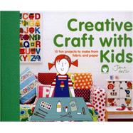 Creative Craft with Kids 15 Fun Projects to Make from Fabric and Paper