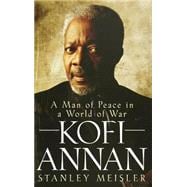 Kofi Annan : A Man of Peace in a World of War