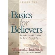 Basics for Believers 2 Foundational Truths to Guide Your Life