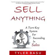 Sell Anything: A Turn-key System for Succeeding in Sales