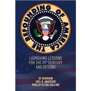 The Refounding of America Launching Lessons for the 21st Century and Beyond