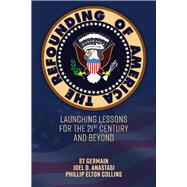 The Refounding of America Launching Lessons for the 21st Century and Beyond