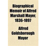 Biographical Memoir of Alfred Marshall Mayer, 1836-1897