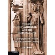 The Jew, the Cathedral and the Medieval City: Synagoga and Ecclesia in the Thirteenth Century