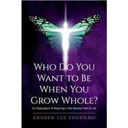 Who Do You Want to Be When You Grow Whole? An Exploration of Meaning in the Second Half of Life