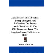 Aunt Frank's Bible Studies : Being Thoughts and Reflections on Events and Characters in the Old Testament from the Creation down to Solomon (1885)
