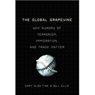 The Global Grapevine Why Rumors of Terrorism, Immigration, and Trade Matter