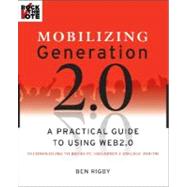 Mobilizing Generation 2.0 A Practical Guide to Using Web 2.0: Technologies to Recruit, Organize and Engage Youth