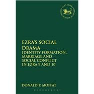Ezra's Social Drama Identity Formation, Marriage and Social Conflict in Ezra 9 and 10