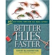 Better Flies Faster 501 Fly-Tying Tips for All Skill Levels