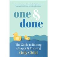 One and Done The Guide to Raising a Happy and Thriving Only Child